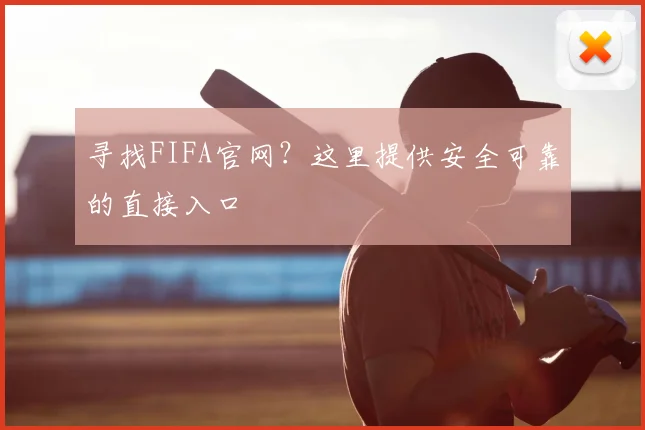 寻找FIFA官网?这里提供安全可靠的直接入口