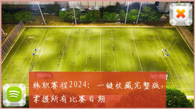 韩职赛程2024:一键收藏完整版,掌握所有比赛日期