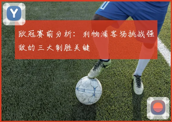 欧冠赛前分析:利物浦客场挑战强敌的三大制胜关键