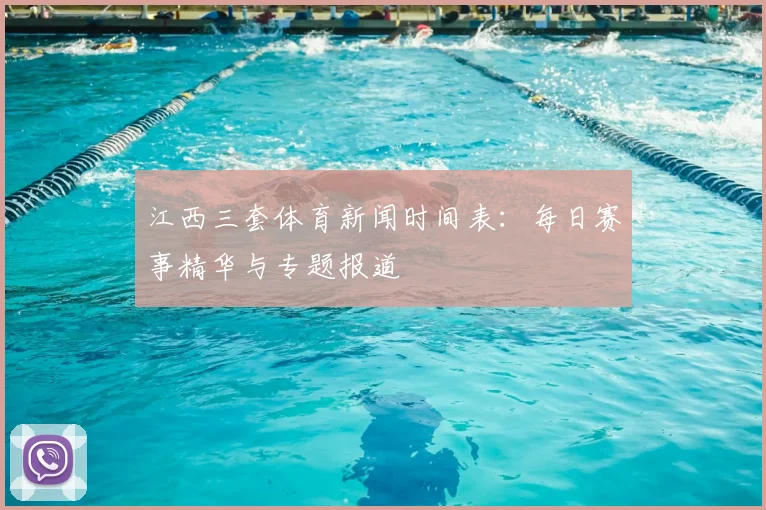 江西三套体育新闻时间表：每日赛事精华与专题报道