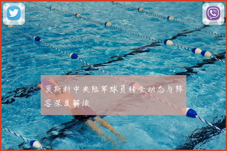 莫斯科中央陆军球员转会动态与阵容深度解读