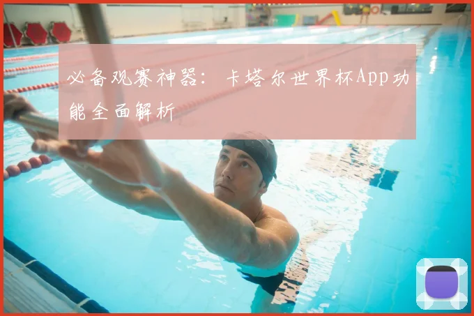 必备观赛神器：卡塔尔世界杯App功能全面解析