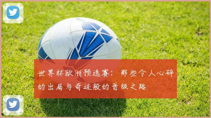 世界杯欧洲预选赛:那些令人心碎的出局与奇迹般的晋级之路